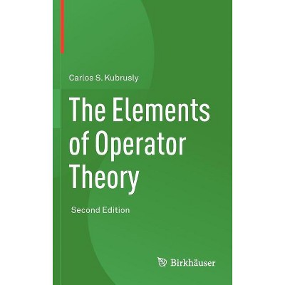 The Elements of Operator Theory - 2nd Edition by  Carlos S Kubrusly (Hardcover)