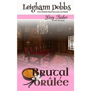 Brutal Brûlée - (Lexy Baker Mystery) by  Leighann Dobbs (Paperback) - 1 of 1