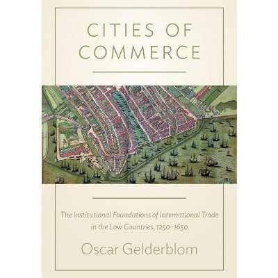 Cities of Commerce - (Princeton Economic History of the Western World) by  Oscar Gelderblom (Hardcover)