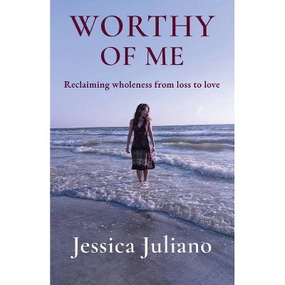 Worthy of Me - by  Jessica Juliano (Paperback)