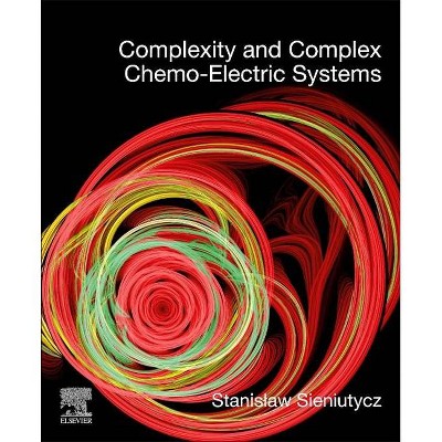 Complexity and Complex Chemo-Electric Systems - by  Stanislaw Sieniutycz (Paperback)