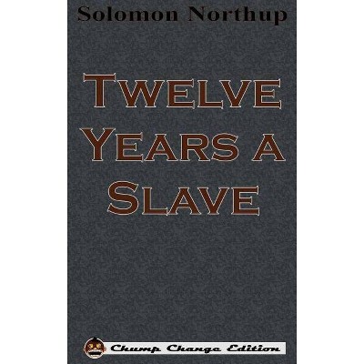 Twelve Years a Slave (Chump Change Edition) - by  Solomon Northup (Hardcover)