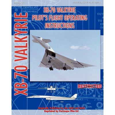 XB-70 Valkerie Pilot's Flight Operating Manual - by  United States Air Force & NASA (Paperback)