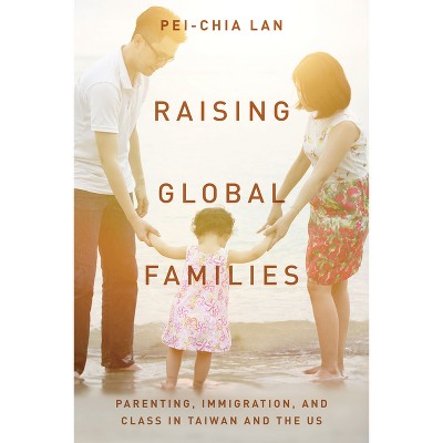Raising Global Families - by  Pei-Chia Lan (Paperback)