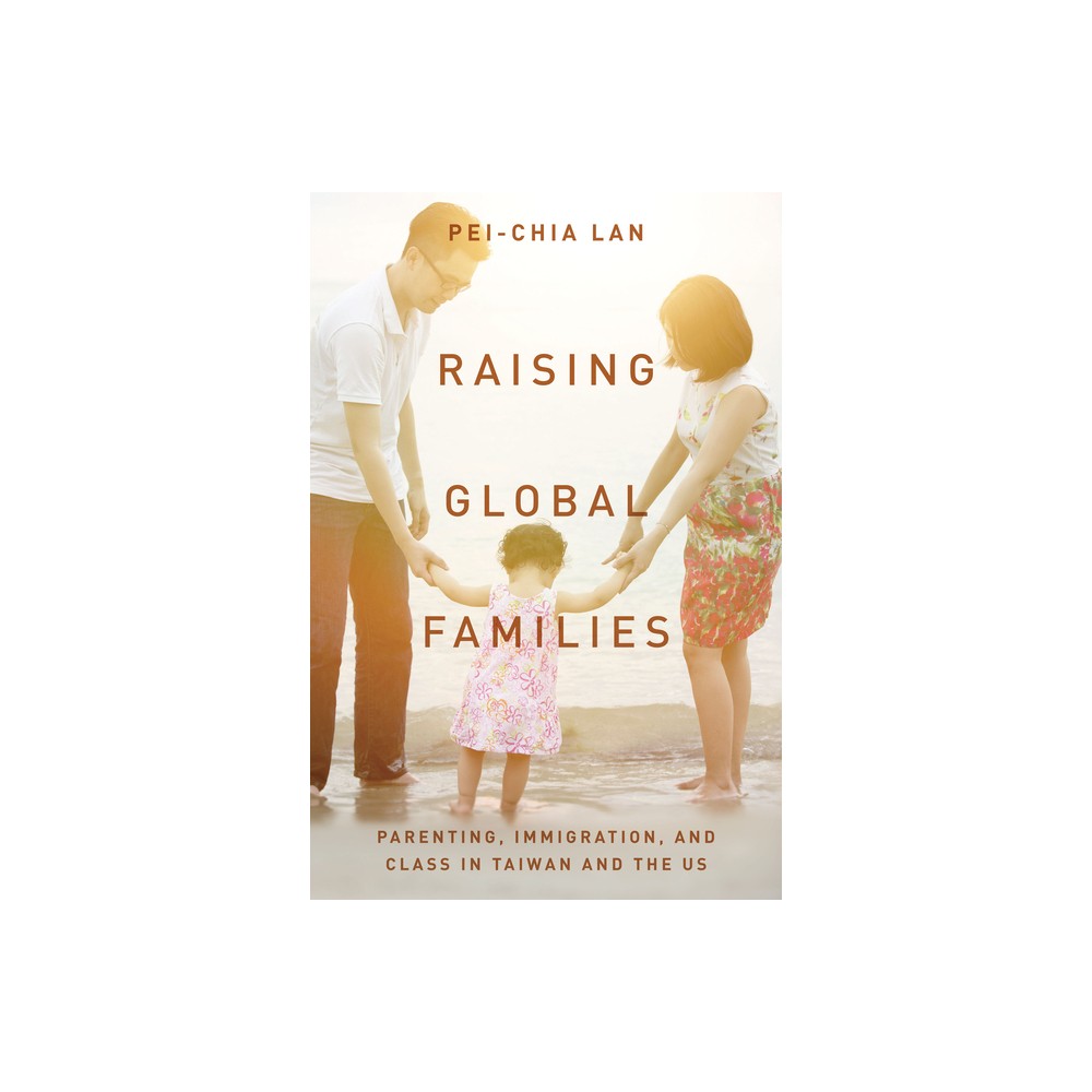 Raising Global Families - by Pei-Chia Lan (Paperback)