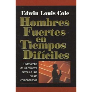 Hombres Fuertes En Tiempos Difíciles - by  Edwin Louis Cole (Paperback) - 1 of 1