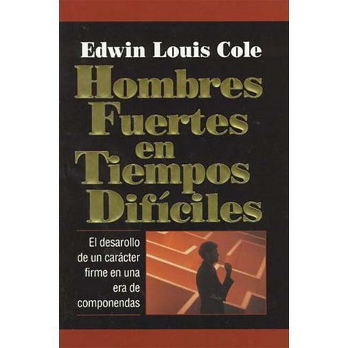 Hombres Fuertes En Tiempos Difíciles - By Edwin Louis Cole (paperback) :  Target