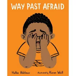 Way Past Afraid - (Great Big Feelings) by  Hallee Adelman (Hardcover)