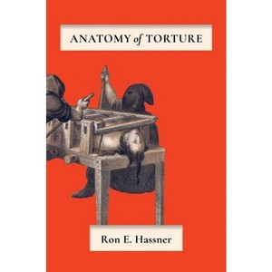 Anatomy of Torture - by  Ron E Hassner (Hardcover) - 1 of 1
