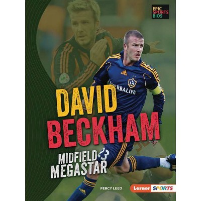 David Beckham - (Epic Sports BIOS (Lerner (Tm) Sports)) by  Percy Leed (Paperback)