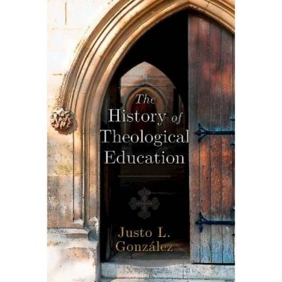 The History of Theological Education - by  Justo L Gonzalez (Paperback)