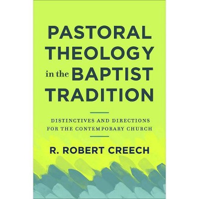 Pastoral Theology in the Baptist Tradition - by  R Robert Creech (Paperback)