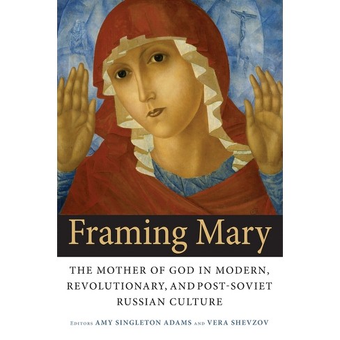 Framing Mary - (Niu Slavic, East European, and Eurasian Studies) by  Amy Singleton Adams & Vera Shevzov (Paperback) - image 1 of 1