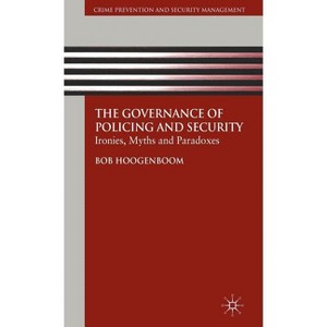 The Governance of Policing and Security - (Crime Prevention and Security Management) by  B Hoogenboom (Hardcover) - 1 of 1