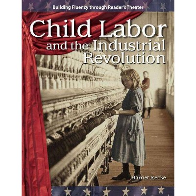 Child Labor and the Industrial Revolution - (Building Fluency Through Reader's Theater) by  Harriet Isecke (Paperback)