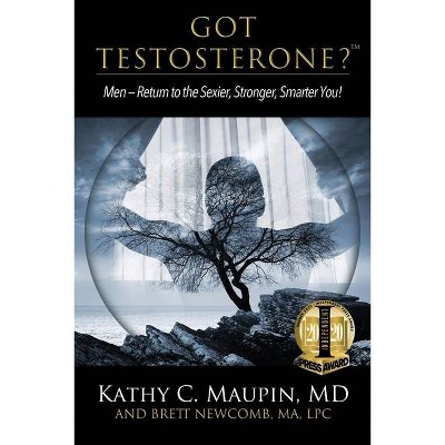 Got Testosterone? - by  Kathy C Maupin & Brett Newcomb (Paperback)