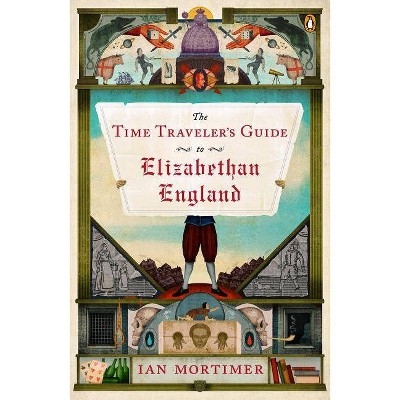 The Time Traveler's Guide to Elizabethan England - by  Ian Mortimer (Paperback)