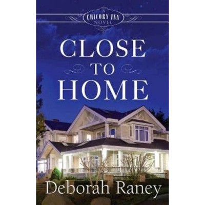 Close to Home - (Chicory Inn Novel) by  Deborah Raney (Paperback)