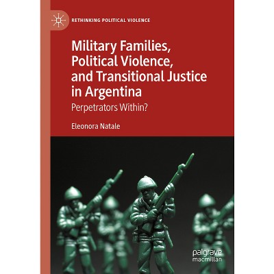 Military Families, Political Violence, and Transitional Justice in Argentina - (Rethinking Political Violence) by  Eleonora Natale (Hardcover)