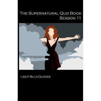 The Supernatural Quiz Book Season 11 - (Supernatural Quiz Books) 11th Edition by  Light Bulb Quizzes (Paperback)