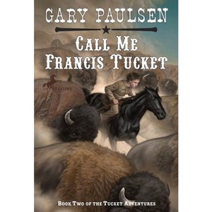 Call Me Francis Tucket - (Tucket Adventures (Paperback)) by  Gary Paulsen (Paperback) - 1 of 1
