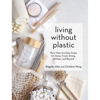 Living Without Plastic - by  Brigette Allen & Christine Wong (Hardcover)