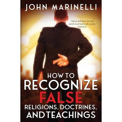 How To Recognize False Religions, Doctrines And Teachings - by  John Marinelli (Paperback)