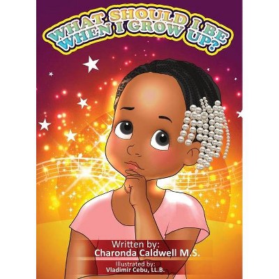 What Should I Be When I Grow Up? - by  Charonda Caldwell (Hardcover)