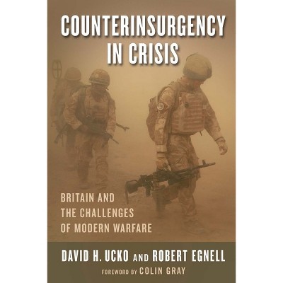 Counterinsurgency in Crisis - (Columbia Studies in Terrorism and Irregular Warfare) by  Robert Egnell & David Ucko (Hardcover)