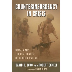 Counterinsurgency in Crisis - (Columbia Studies in Terrorism and Irregular Warfare) by  Robert Egnell & David Ucko (Hardcover) - 1 of 1
