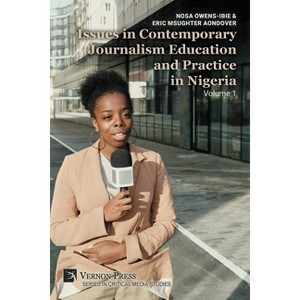 Issues in Contemporary Journalism Education and Practice in Nigeria - (Critical Media Studies) by  Nosa Owens-Ibie & Eric Msughter Aondover - 1 of 1