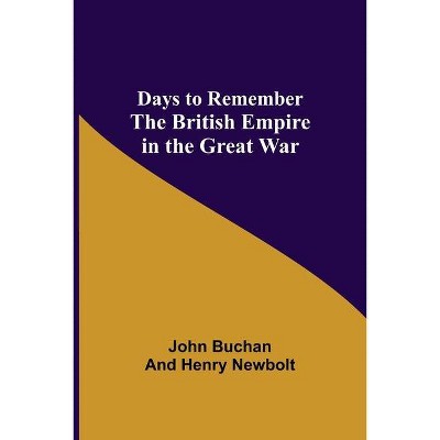 Days to Remember The British Empire in the Great War - by  John Buchan & Henry Newbolt (Paperback)