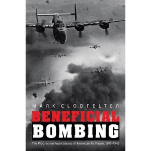 Beneficial Bombing - (Studies in War, Society, and the Military) by  Mark Clodfelter (Paperback) - 1 of 1