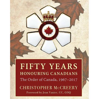 Fifty Years Honouring Canadians - by  Christopher McCreery (Hardcover)