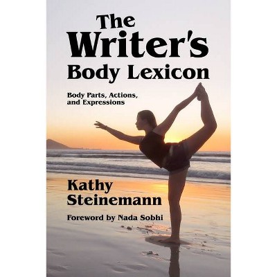 The Writer's Body Lexicon - (The Writer's Lexicon) by  Kathy Steinemann (Paperback)