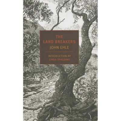 The Land Breakers - (Nyrb Classics) by  John Ehle (Paperback)