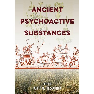 Ancient Psychoactive Substances - by  Scott M Fitzpatrick (Hardcover)