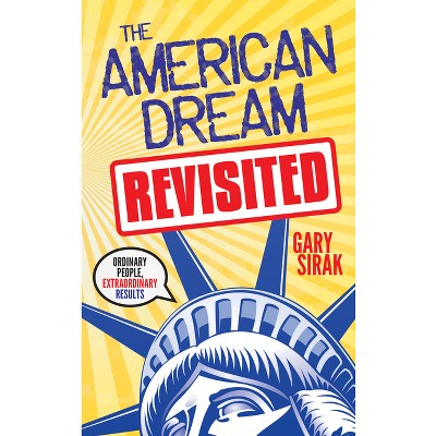 The American Dream, Revisited - by  Gary Sirak (Paperback)