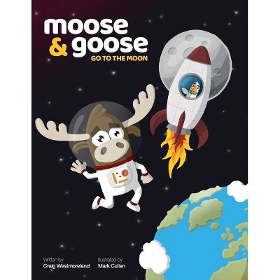 Moose & Goose go to the Moon - by  Craig Westmoreland (Paperback)