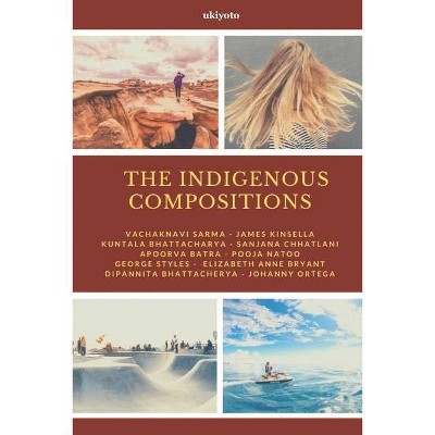 The Indigenous Compositions - by  Johanny Ortega & Vachaknavi Sarma & James Kinsella (Paperback)