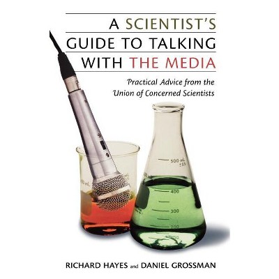 A Scientist's Guide To Talking With The Media - by  Daniel Grossman (Paperback)