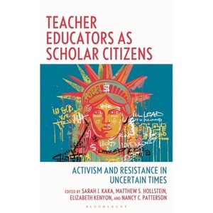 Teacher Educators as Scholar Citizens - by  Sarah Kaka & Matthew S Hollstein & Elizabeth Kenyon (Hardcover) - 1 of 1