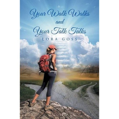 Your Walk Walks and Your Talk Talks - by  Lora Goss (Paperback)