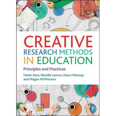 Creative Research Methods in Education - by  Helen Kara & Narelle Lemon & Dawn Mannay & Megan McPherson (Paperback)