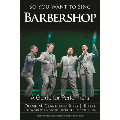 So You Want to Sing Barbershop - by  Diane M Clark & Billy J Biffle (Paperback)