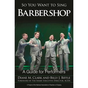 So You Want to Sing Barbershop - by  Diane M Clark & Billy J Biffle (Paperback) - 1 of 1