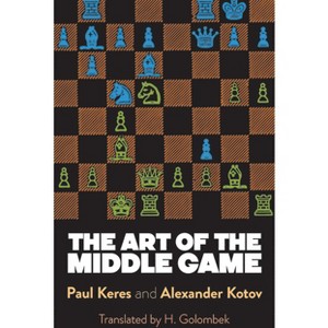 The Art of the Middle Game - (Dover Chess) by  Paul Keres & Alexander Kotov (Paperback) - 1 of 1