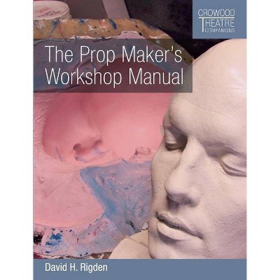  The Prop Maker's Workshop Manual - (Crowood Theatre Companions) by  David H Rigden (Paperback) 