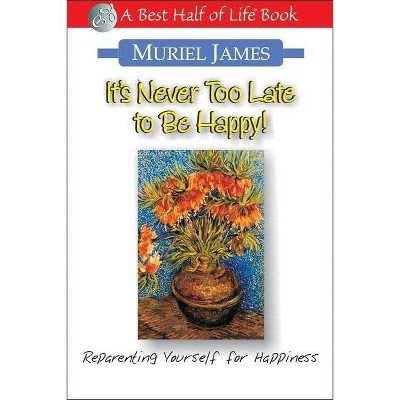 It's Never Too Late to Be Happy! - (Best Half of Life Bo) by  Muriel James (Paperback)