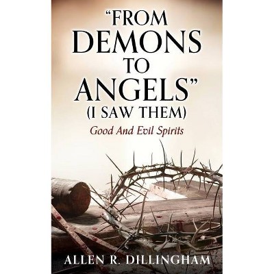 FROM DEMONS TO ANGELS (I Saw Them) - by  Allen R Dillingham (Paperback)